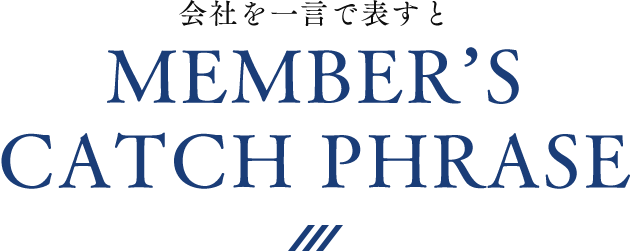 会社を一言で表すとMEMBER’S CATCH PHRASE