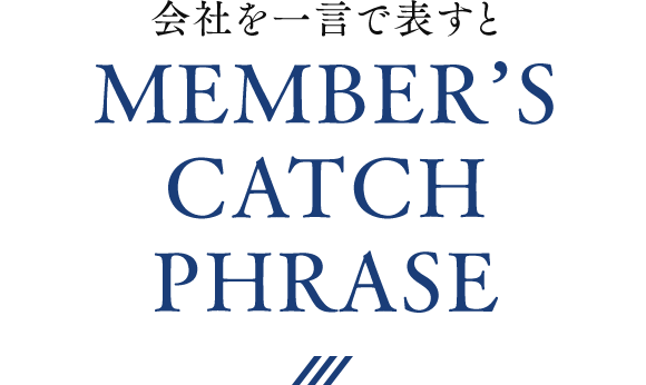 会社を一言で表すとMEMBER’S CATCH PHRASE